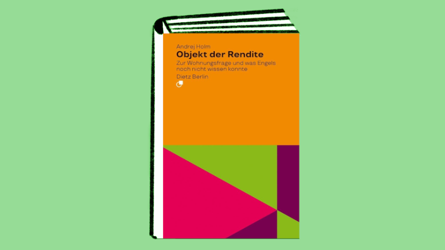 Andrej Holm: Objekt der Rendite. Zur Wohnungsfrage oder was Engels noch nicht wissen konnte