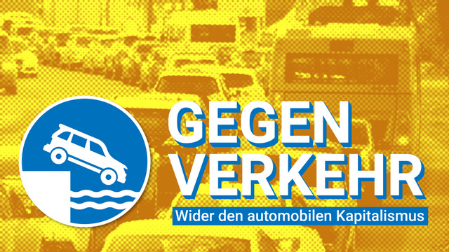 GegenVerkehr - Wider den automobilen Kapitalismus. Vom Ursprung des automobilen Kapitalismus bis heute: ein kurzer Abriss