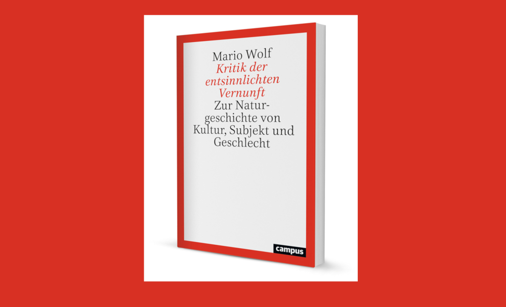 Kritik der entsinnlichten Vernunft. Zur Naturgeschichte von Kultur, Subjekt und Geschlecht