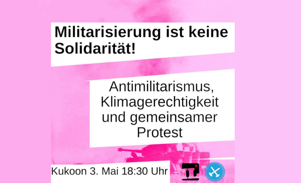 Militarisierung ist keine Solidarität. Antimilitarismus, Klimagerechtigkeit und gemeinsamer Protest