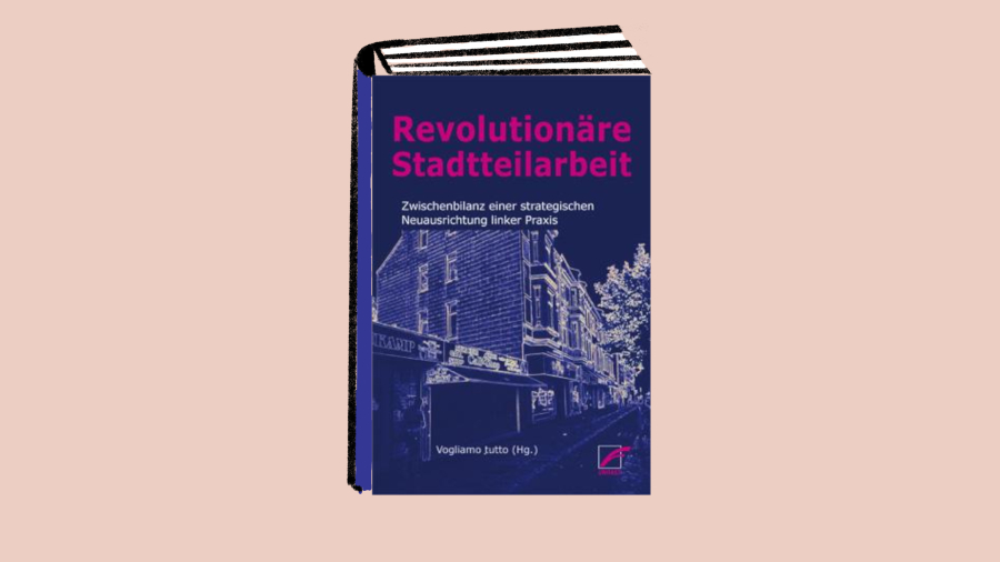 Revolutionäre Stadtteilarbeit. Zwischenbilanz einer strategischen Neuausrichtung linker Praxis